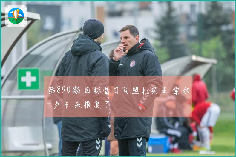 第890期 目标昔日同盟扎莉亚 索尔-卢卡 来报复了