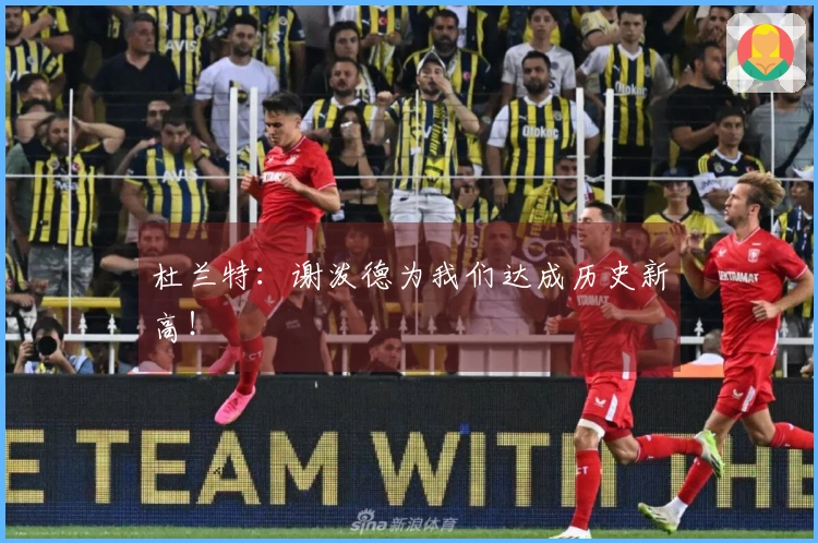 杜兰特：谢泼德为我们达成历史新高！